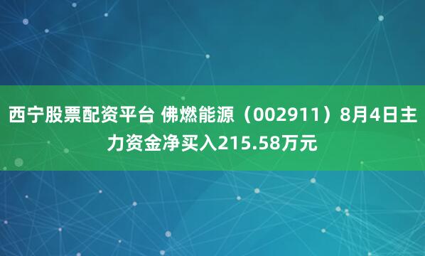 西宁股票配资平台 佛燃能源（002911）8月4日主力资金净买入215.58万元