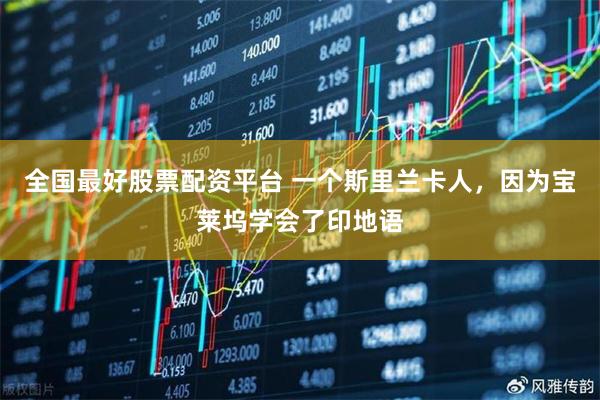 全国最好股票配资平台 一个斯里兰卡人，因为宝莱坞学会了印地语